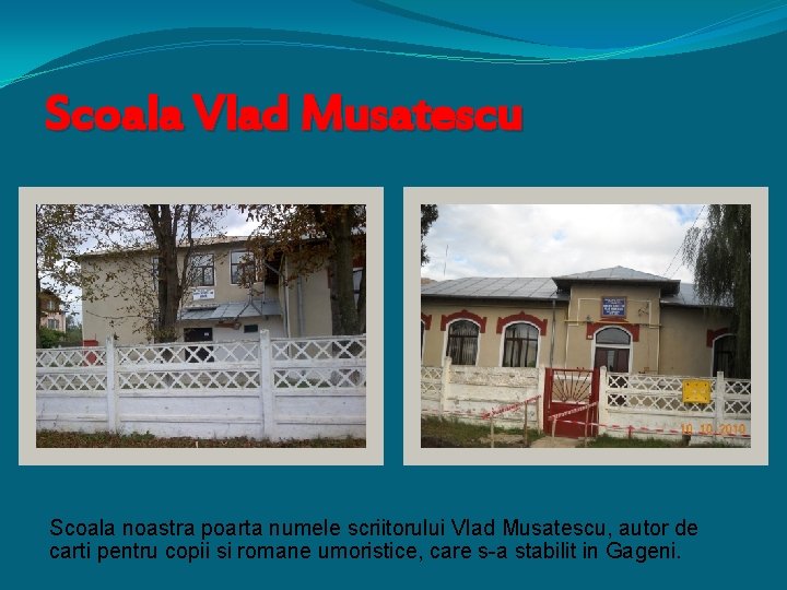 Scoala Vlad Musatescu Scoala noastra poarta numele scriitorului Vlad Musatescu, autor de carti pentru