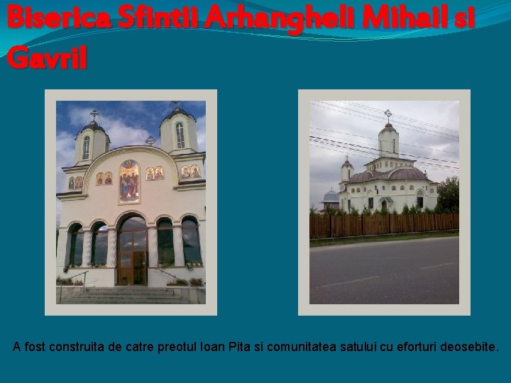 Biserica Sfintii Arhangheli Mihail si Gavril A fost construita de catre preotul Ioan Pita