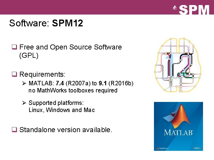 Software: SPM 12 q Free and Open Source Software (GPL) q Requirements: Ø MATLAB: