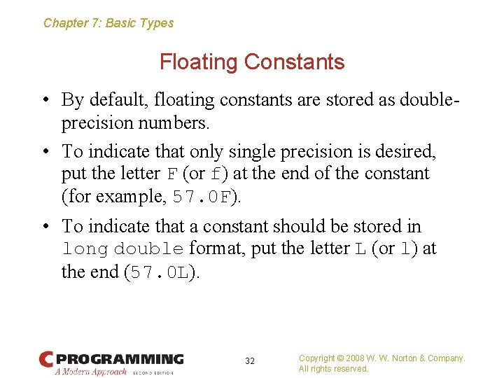 Chapter 7: Basic Types Floating Constants • By default, floating constants are stored as
