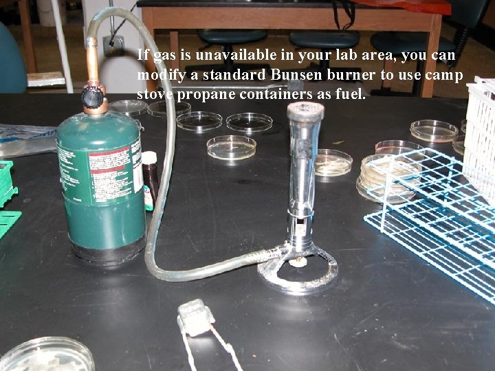 If gas is unavailable in your lab area, you can modify a standard Bunsen