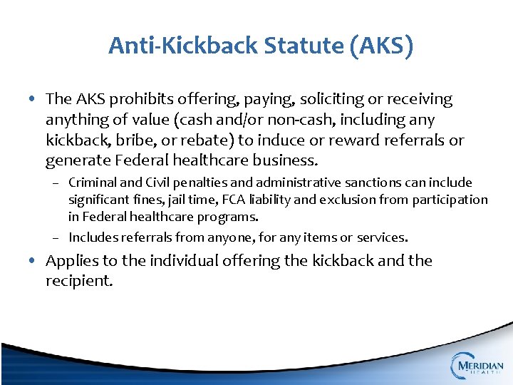 Anti-Kickback Statute (AKS) • The AKS prohibits offering, paying, soliciting or receiving anything of