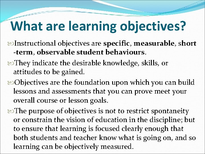 What are learning objectives? Instructional objectives are specific, measurable, short -term, observable student behaviours.