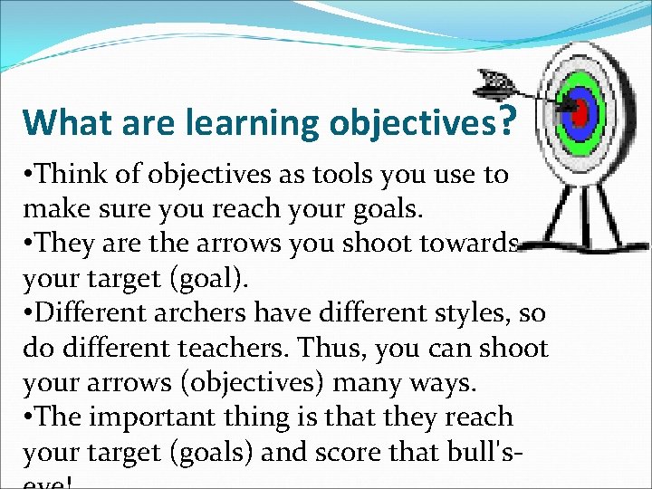 What are learning objectives? • Think of objectives as tools you use to make