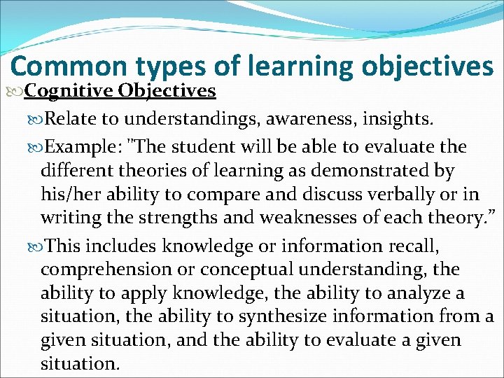 Common types of learning objectives Cognitive Objectives Relate to understandings, awareness, insights. Example: "The