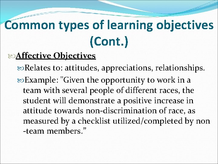 Common types of learning objectives (Cont. ) Affective Objectives Relates to: attitudes, appreciations, relationships.