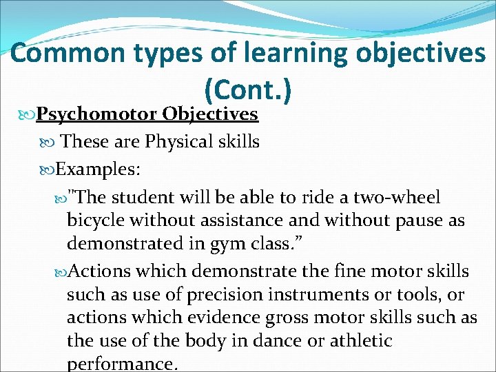 Common types of learning objectives (Cont. ) Psychomotor Objectives These are Physical skills Examples: