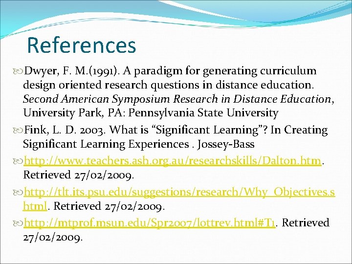 References Dwyer, F. M. (1991). A paradigm for generating curriculum design oriented research questions