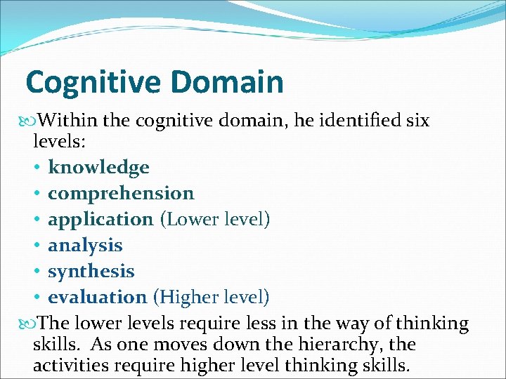 Cognitive Domain Within the cognitive domain, he identified six levels: • knowledge • comprehension