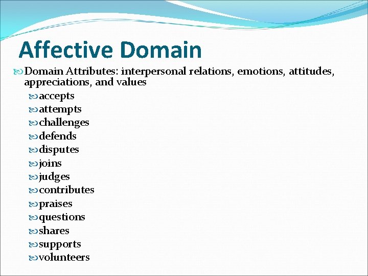 Affective Domain Attributes: interpersonal relations, emotions, attitudes, appreciations, and values accepts attempts challenges defends