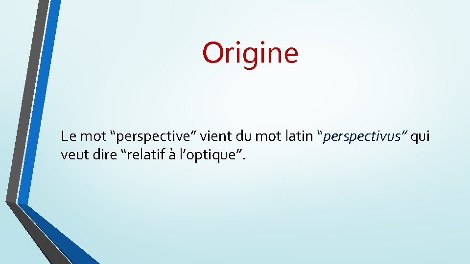 Origine Le mot “perspective” vient du mot latin “perspectivus” qui veut dire “relatif à