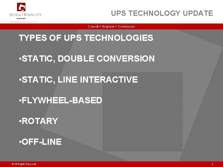 UPS TECHNOLOGY UPDATE Consult + Engineer + Commission TYPES OF UPS TECHNOLOGIES • STATIC,