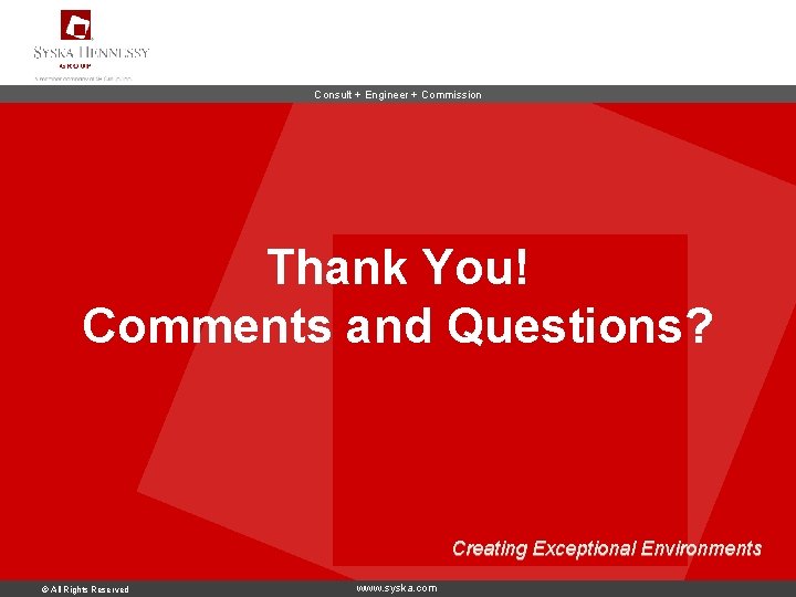 Consult + Engineer + Commission Thank You! Comments and Questions? Creating Exceptional Environments ©