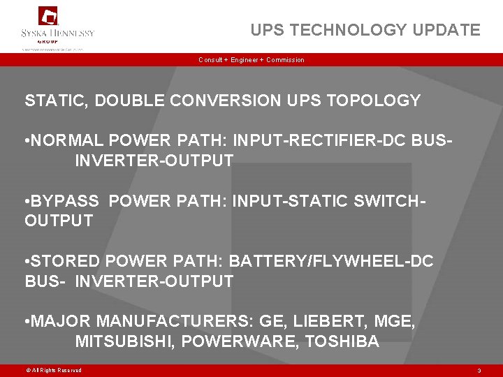 UPS TECHNOLOGY UPDATE Consult + Engineer + Commission STATIC, DOUBLE CONVERSION UPS TOPOLOGY •