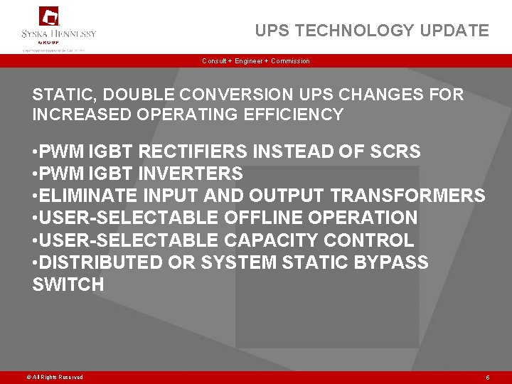 UPS TECHNOLOGY UPDATE Consult + Engineer + Commission STATIC, DOUBLE CONVERSION UPS CHANGES FOR