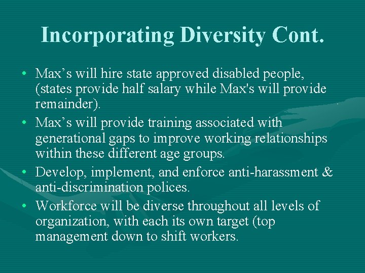 Incorporating Diversity Cont. • Max’s will hire state approved disabled people, (states provide half