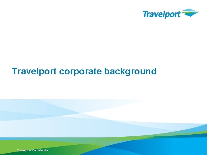 background Travelport corporate background Travelport Confidential 
