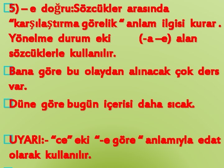 � 5) – e doğru: Sözcükler arasında “karşılaştırma görelik “ anlam ilgisi kurar. Yönelme