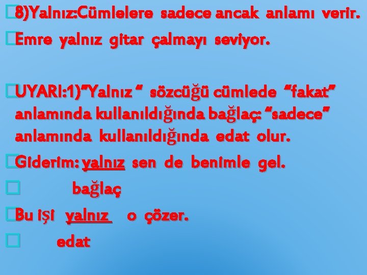 � 8)Yalnız: Cümlelere sadece ancak anlamı verir. �Emre yalnız gitar çalmayı seviyor. �UYARI: 1)”Yalnız