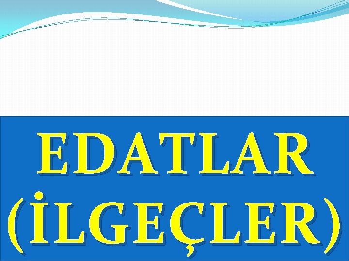 EDATLAR (İLGEÇLER) 