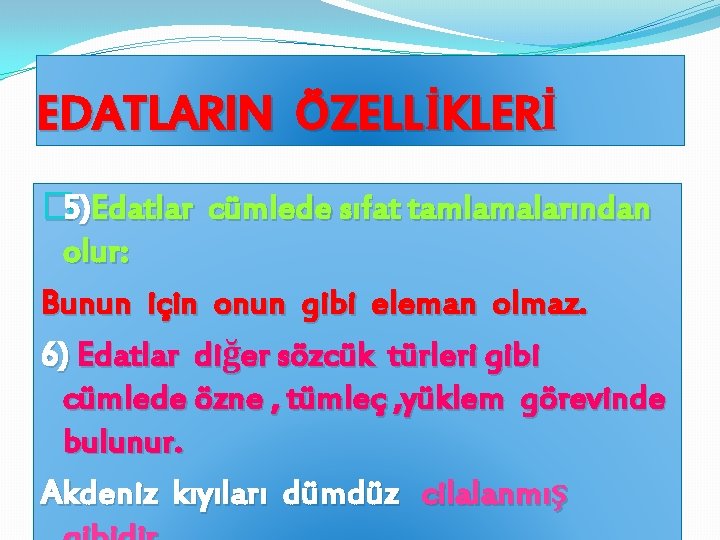 EDATLARIN ÖZELLİKLERİ � 5)Edatlar cümlede sıfat tamlamalarından olur: Bunun için onun gibi eleman olmaz.