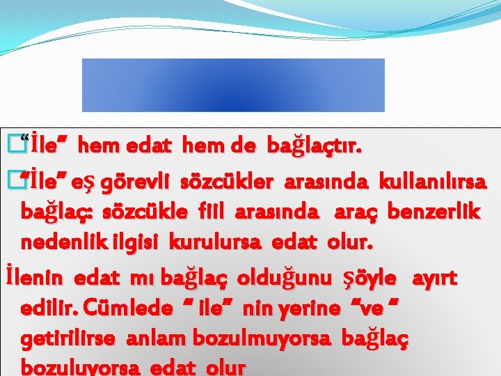 �“İle” hem edat hem de bağlaçtır. �“İle” eş görevli sözcükler arasında kullanılırsa bağlaç: sözcükle