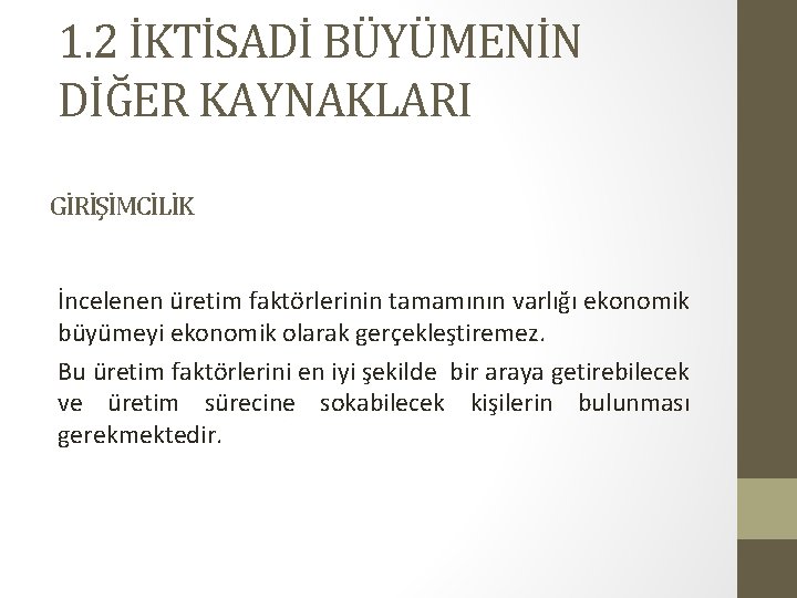 1. 2 İKTİSADİ BÜYÜMENİN DİĞER KAYNAKLARI GİRİŞİMCİLİK İncelenen üretim faktörlerinin tamamının varlığı ekonomik büyümeyi