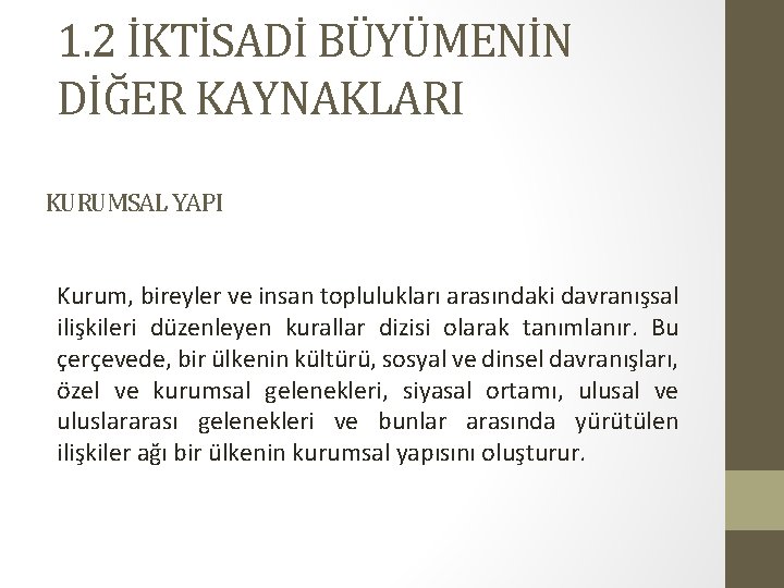 1. 2 İKTİSADİ BÜYÜMENİN DİĞER KAYNAKLARI KURUMSAL YAPI Kurum, bireyler ve insan toplulukları arasındaki