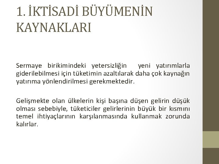 1. İKTİSADİ BÜYÜMENİN KAYNAKLARI Sermaye birikimindeki yetersizliğin yeni yatırımlarla giderilebilmesi için tüketimin azaltılarak daha