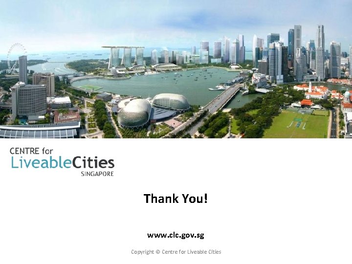 Thank You! www. clc. gov. sg Copyright © Centre for Liveable Cities 