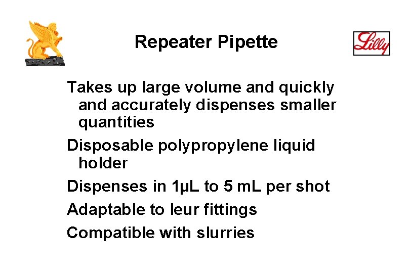 Repeater Pipette Takes up large volume and quickly and accurately dispenses smaller quantities Disposable