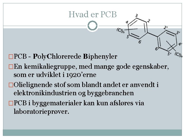 Hvad er PCB �PCB - Poly. Chlorerede Biphenyler �En kemikaliegruppe, med mange gode egenskaber,