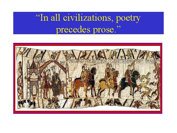 “In all civilizations, poetry precedes prose. ” 