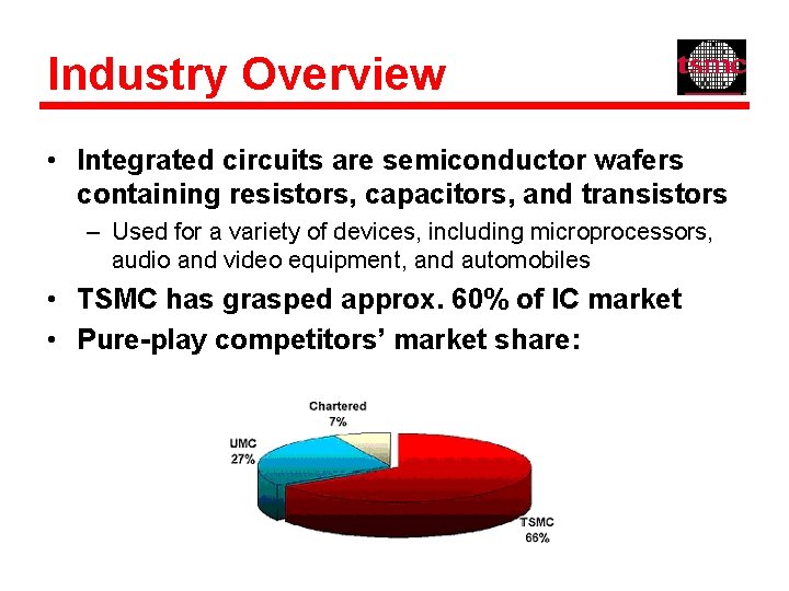 Industry Overview • Integrated circuits are semiconductor wafers containing resistors, capacitors, and transistors –