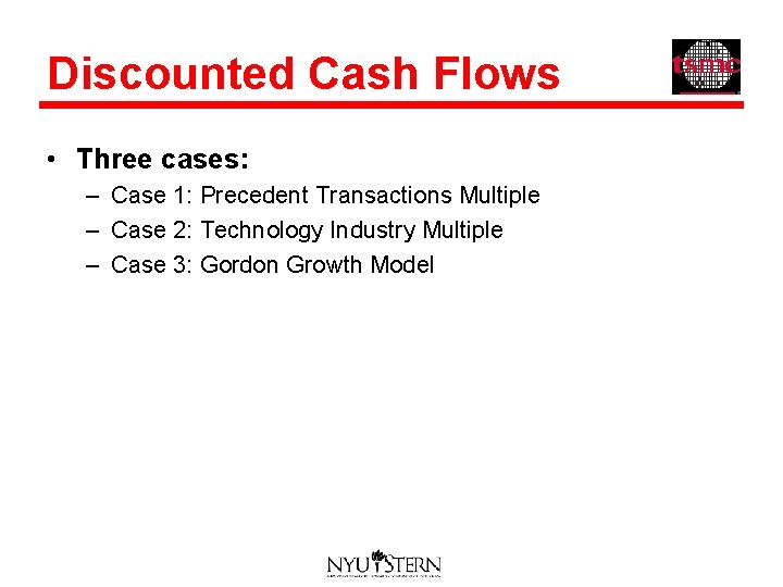 Discounted Cash Flows • Three cases: – Case 1: Precedent Transactions Multiple – Case