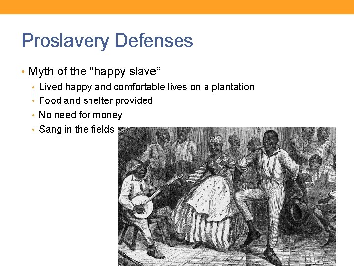 Proslavery Defenses • Myth of the “happy slave” • Lived happy and comfortable lives