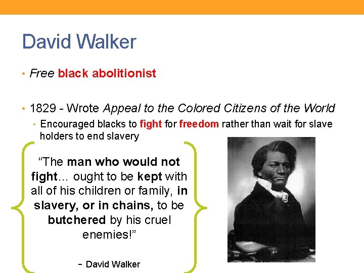 David Walker • Free black abolitionist • 1829 - Wrote Appeal to the Colored