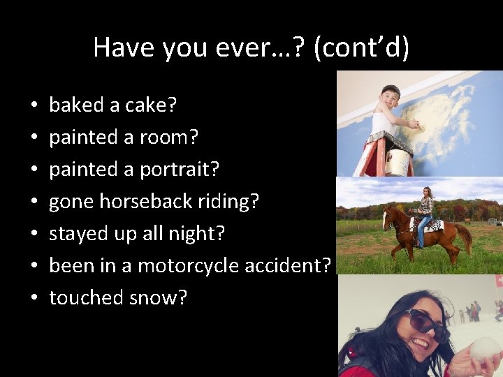 Have you ever…? (cont’d) • • baked a cake? painted a room? painted a