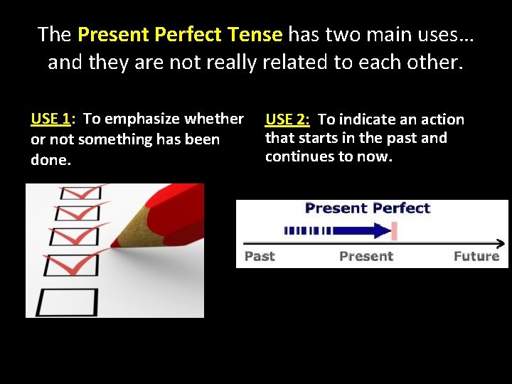 The Present Perfect Tense has two main uses… and they are not really related
