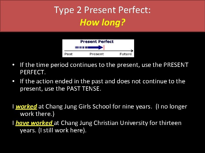 Type 2 Present Perfect: How long? • If the time period continues to the