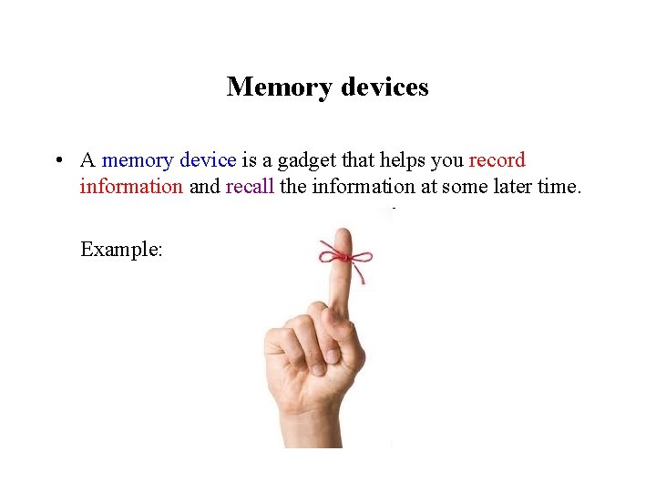 Memory devices • A memory device is a gadget that helps you record information