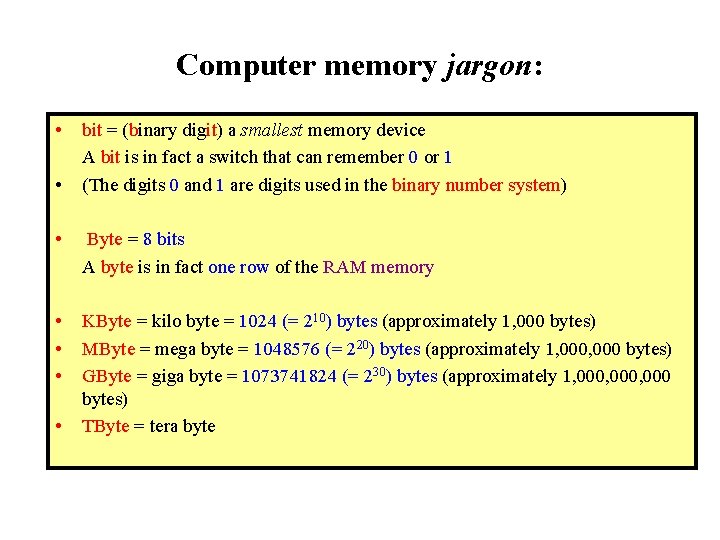 Computer memory jargon: • • bit = (binary digit) a smallest memory device A