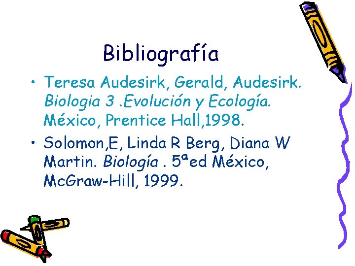 Bibliografía • Teresa Audesirk, Gerald, Audesirk. Biologia 3. Evolución y Ecología. México, Prentice Hall,
