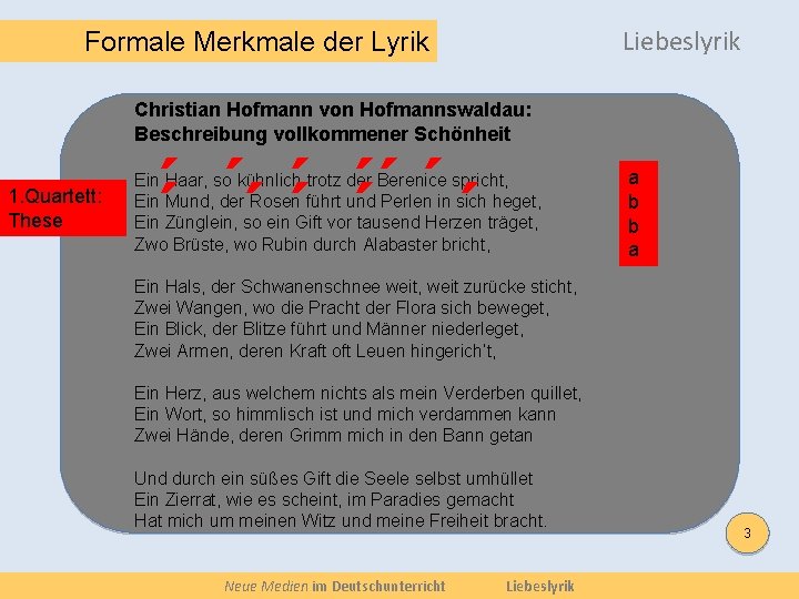 Liebeslyrik Formale Merkmale der Lyrik Christian Hofmann von Hofmannswaldau: Beschreibung vollkommener Schönheit 1. Quartett: