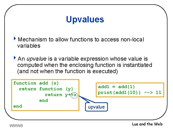 Upvalues 4 Mechanism to allow functions to access non-local variables 4 An upvalue is
