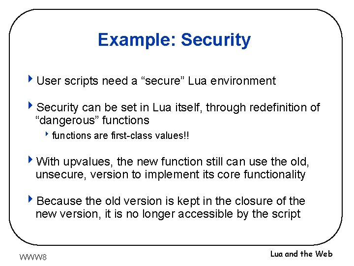 Example: Security 4 User scripts need a “secure” Lua environment 4 Security can be