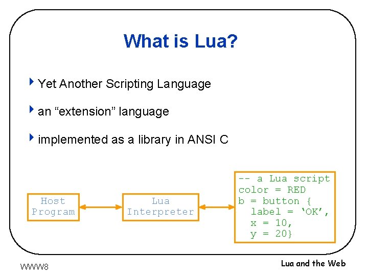 What is Lua? 4 Yet Another Scripting Language 4 an “extension” language 4 implemented