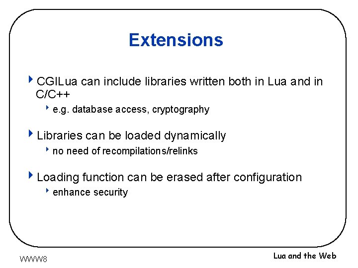 Extensions 4 CGILua can include libraries written both in Lua and in C/C++ 8