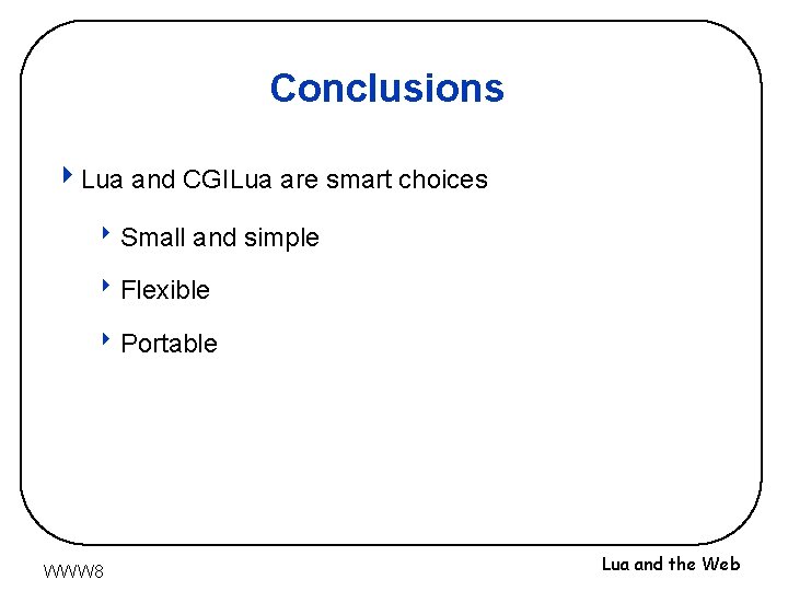 Conclusions 4 Lua and CGILua are smart choices 8 Small and simple 8 Flexible