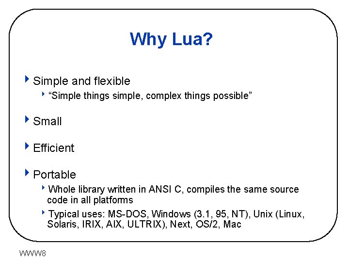 Why Lua? 4 Simple and flexible 8“Simple things simple, complex things possible” 4 Small
